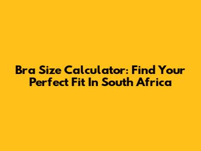 Bra Size Calculator: Find Your Perfect Fit In South Africa