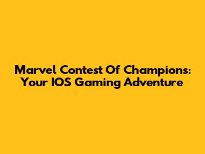 Marvel Contest Of Champions: Your IOS Gaming Adventure