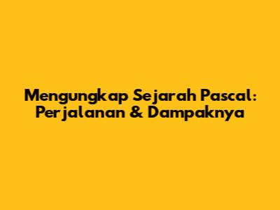Mengungkap Sejarah Pascal: Perjalanan & Dampaknya