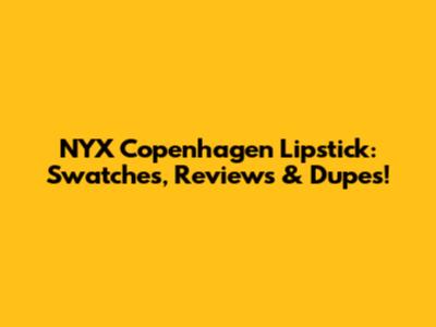 NYX Copenhagen Lipstick: Swatches, Reviews & Dupes!