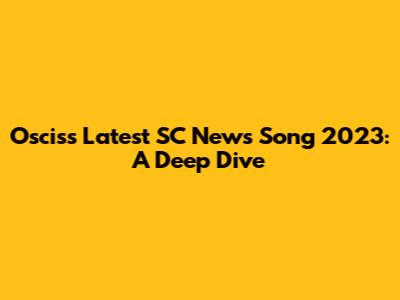 Oscis's Latest SC News Song 2023: A Deep Dive