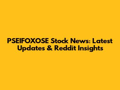PSEIFOXOSE Stock News: Latest Updates & Reddit Insights