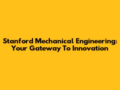 Stanford Mechanical Engineering: Your Gateway To Innovation
